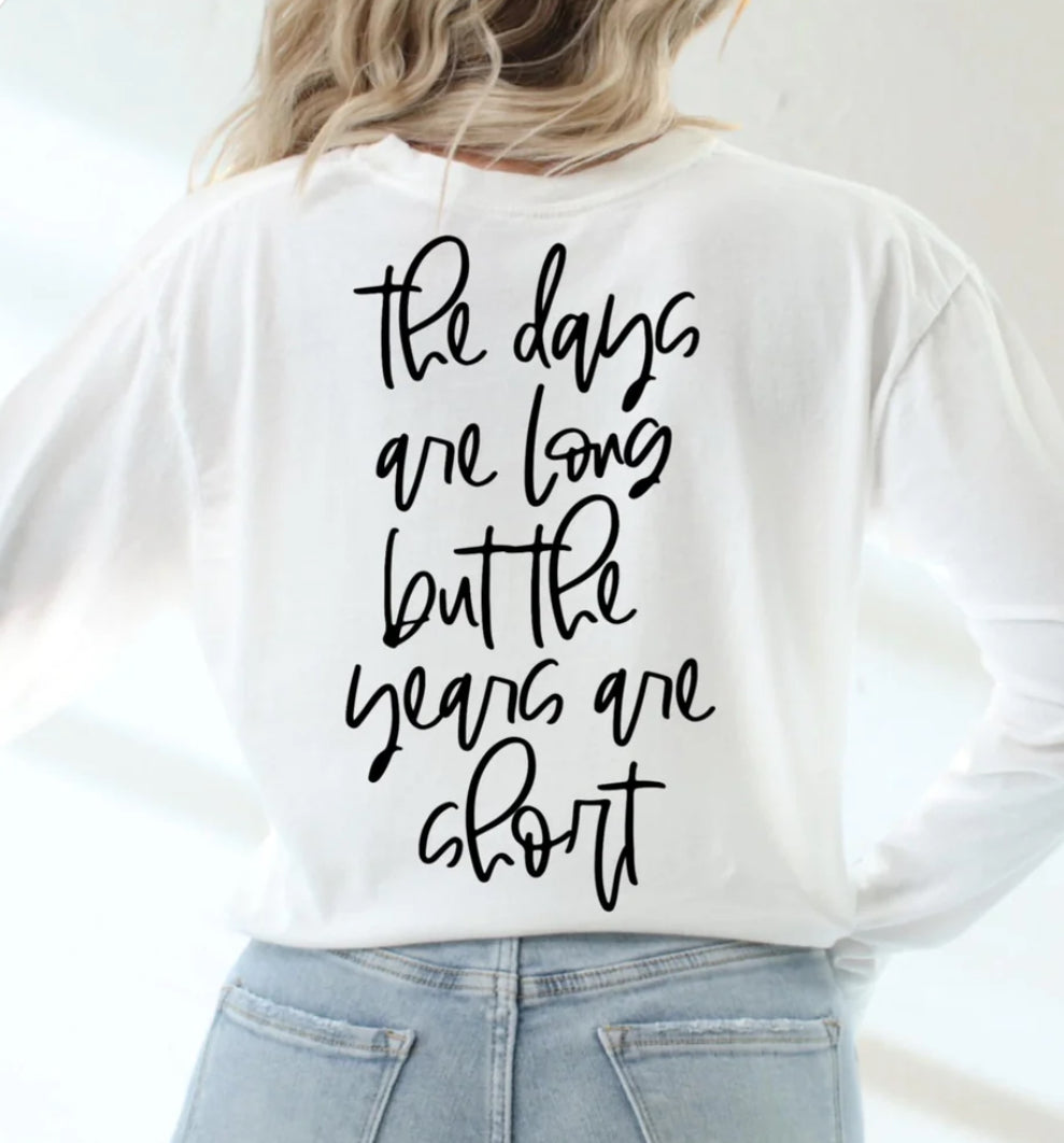 The days are long but the years are short tee/sweatshirt