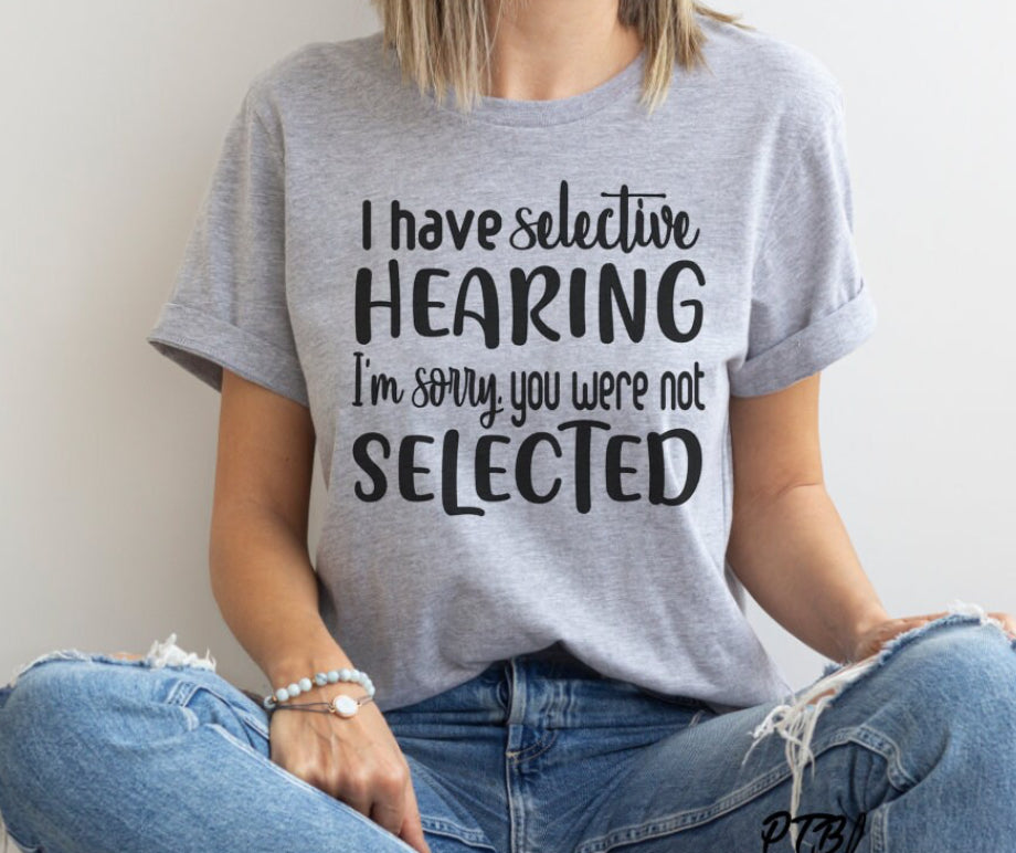 I have selective hearing Tee/Sweatshirt