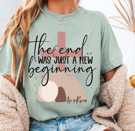 The end was just a new beginning tee/sweatshirt