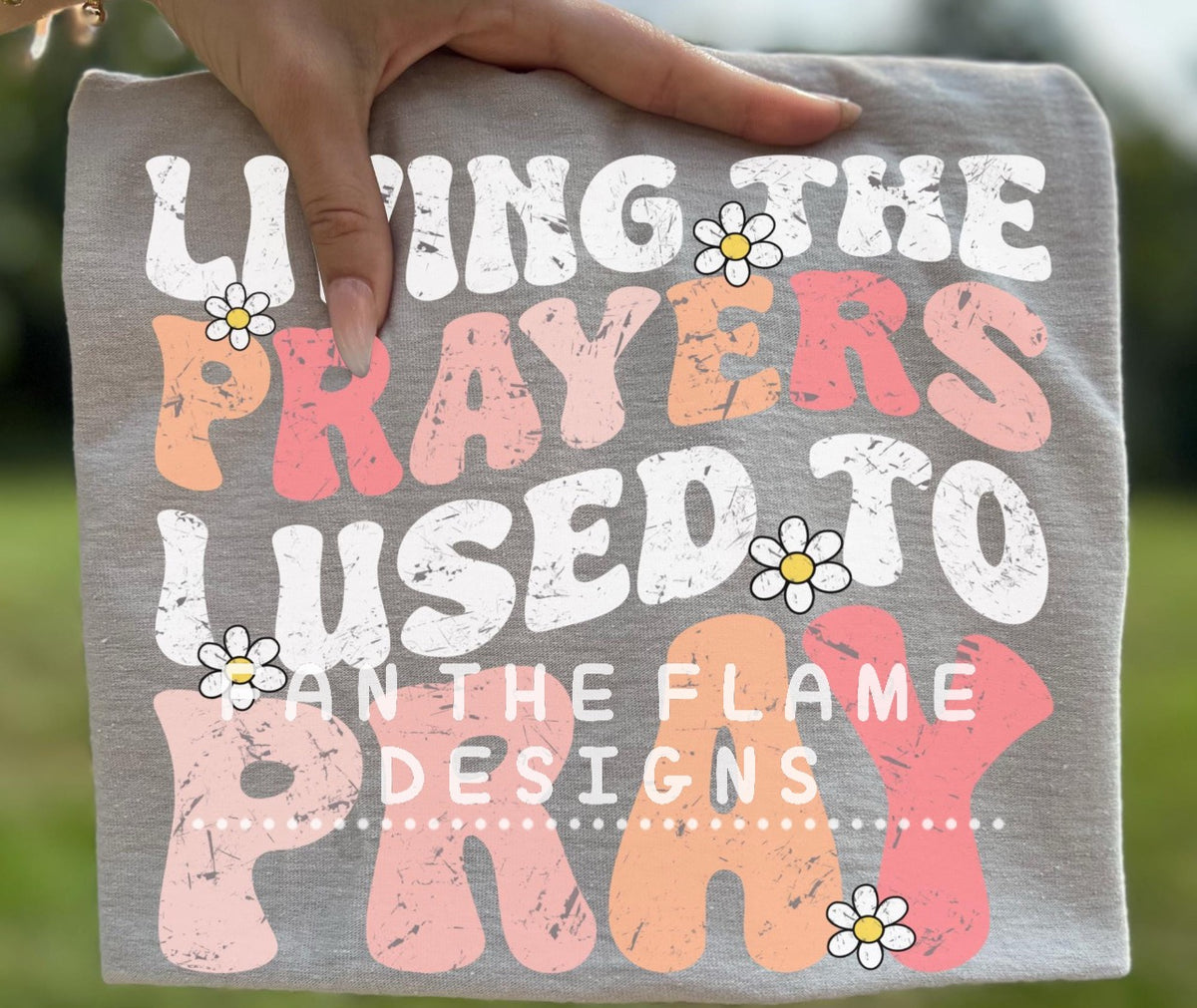 Living the prayers I used to pray Tee/Sweatshirt